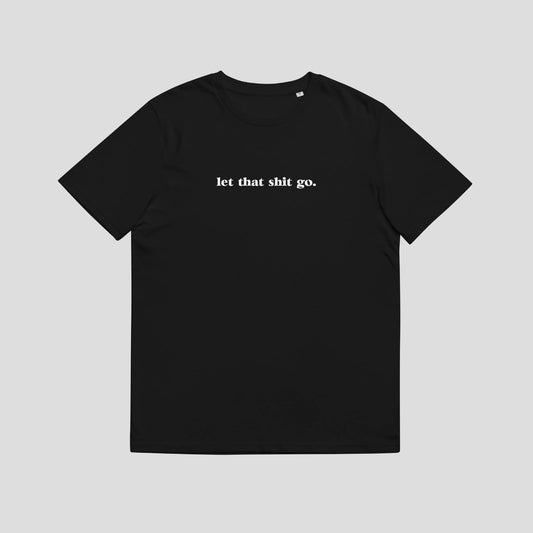 Let That Shit Go Organic Dark Tee