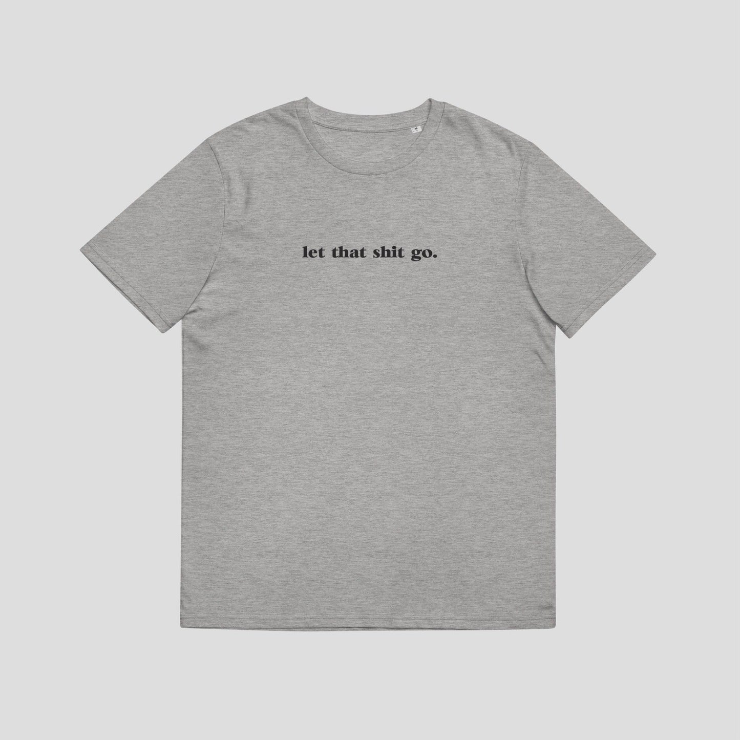 Let That Shit Go Organic Tee